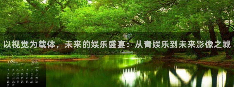 7790cnm必发集团app下载：以视觉为载体，未来的娱乐盛宴：从青娱乐到未来影像之城