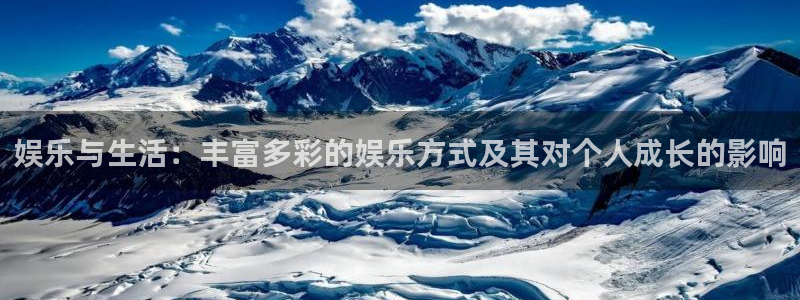 7790cnm必发集团下截：娱乐与生活：丰富多彩的娱乐方式及其对个人成长的影响