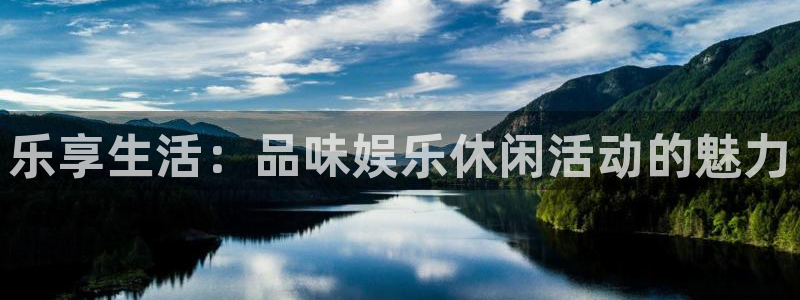 7790必发集团官网版：乐享生活：品味娱乐休闲活动的魅力