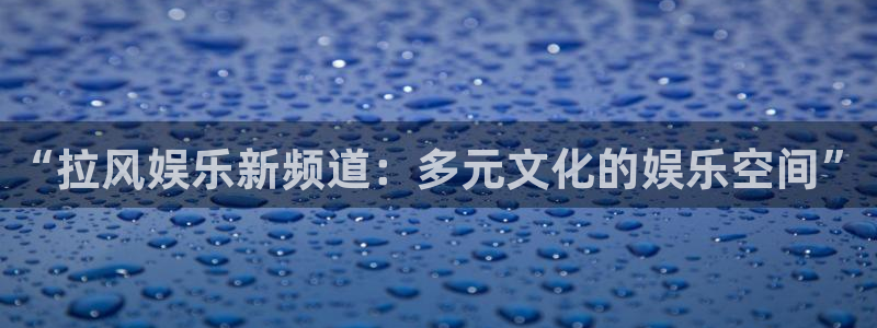7790必发集团登录入口：“拉风娱乐新频道：多元文化的娱乐空间”