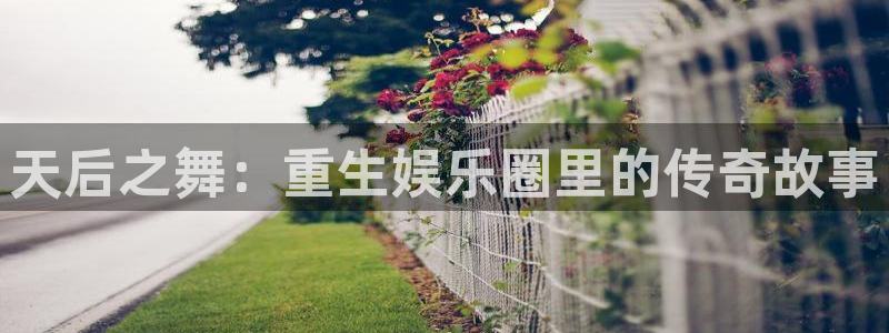 7790必发集团app客服：天后之舞：重生娱乐圈里的传奇故事